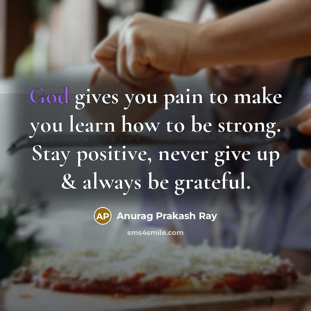 “God gives you pain to make you learn how to…” quote by Anurag Prakash Ray