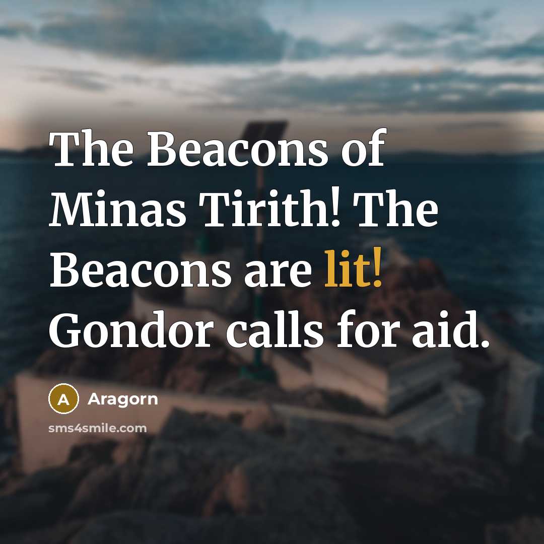 “The Beacons of Minas Tirith! The Beacons are lit! Gondor calls for aid.” quote by Aragorn