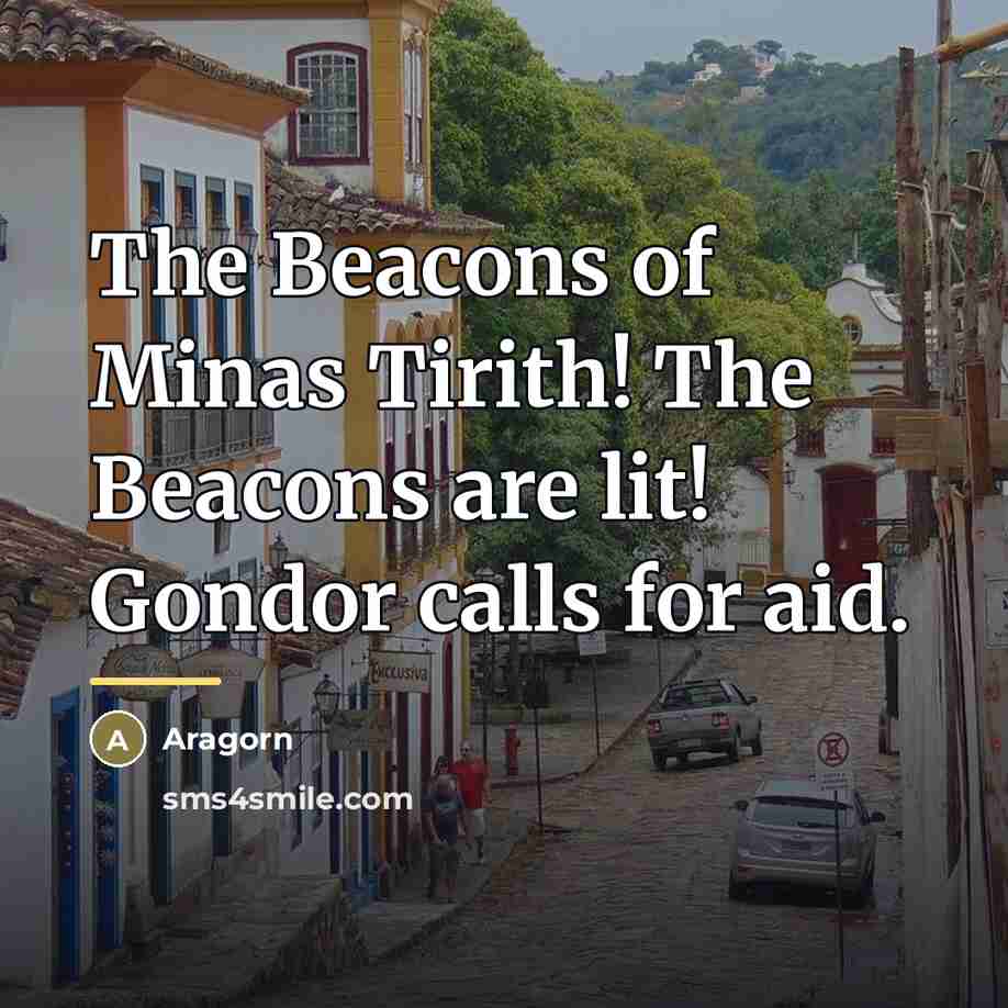 “The Beacons of Minas Tirith! The Beacons are lit! Gondor…” quote by Aragorn
