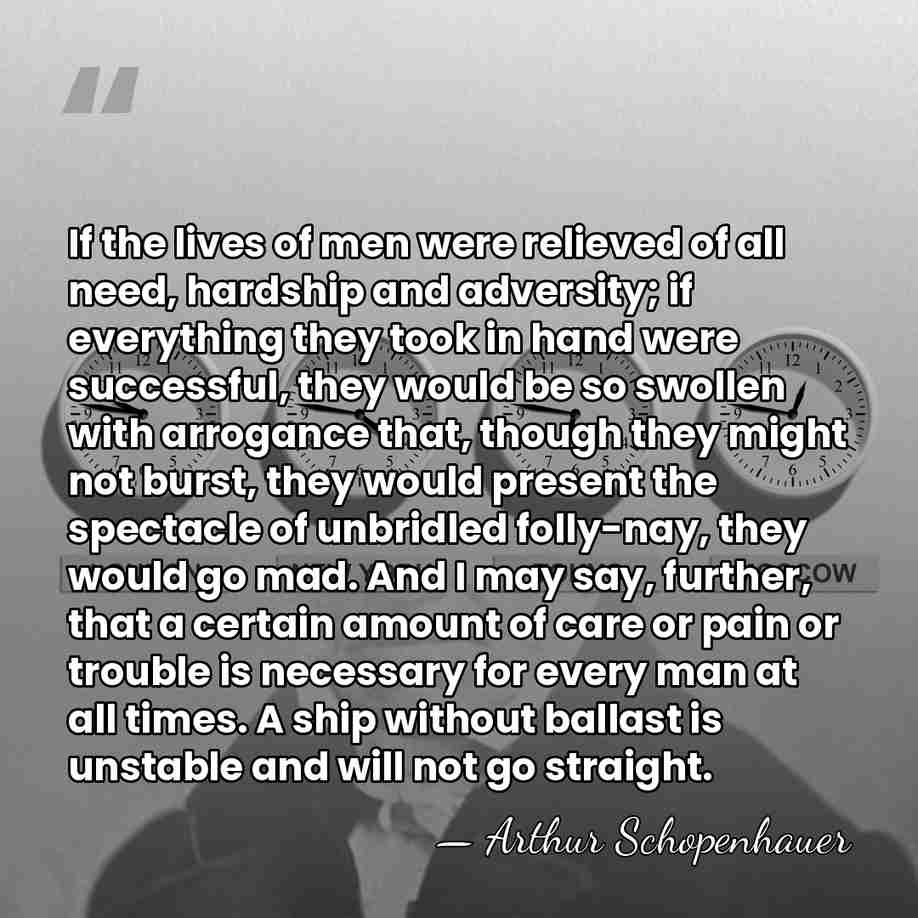 If the lives of men were relieved of all need, hardship and&hellip; - Arthur Schopenhauer