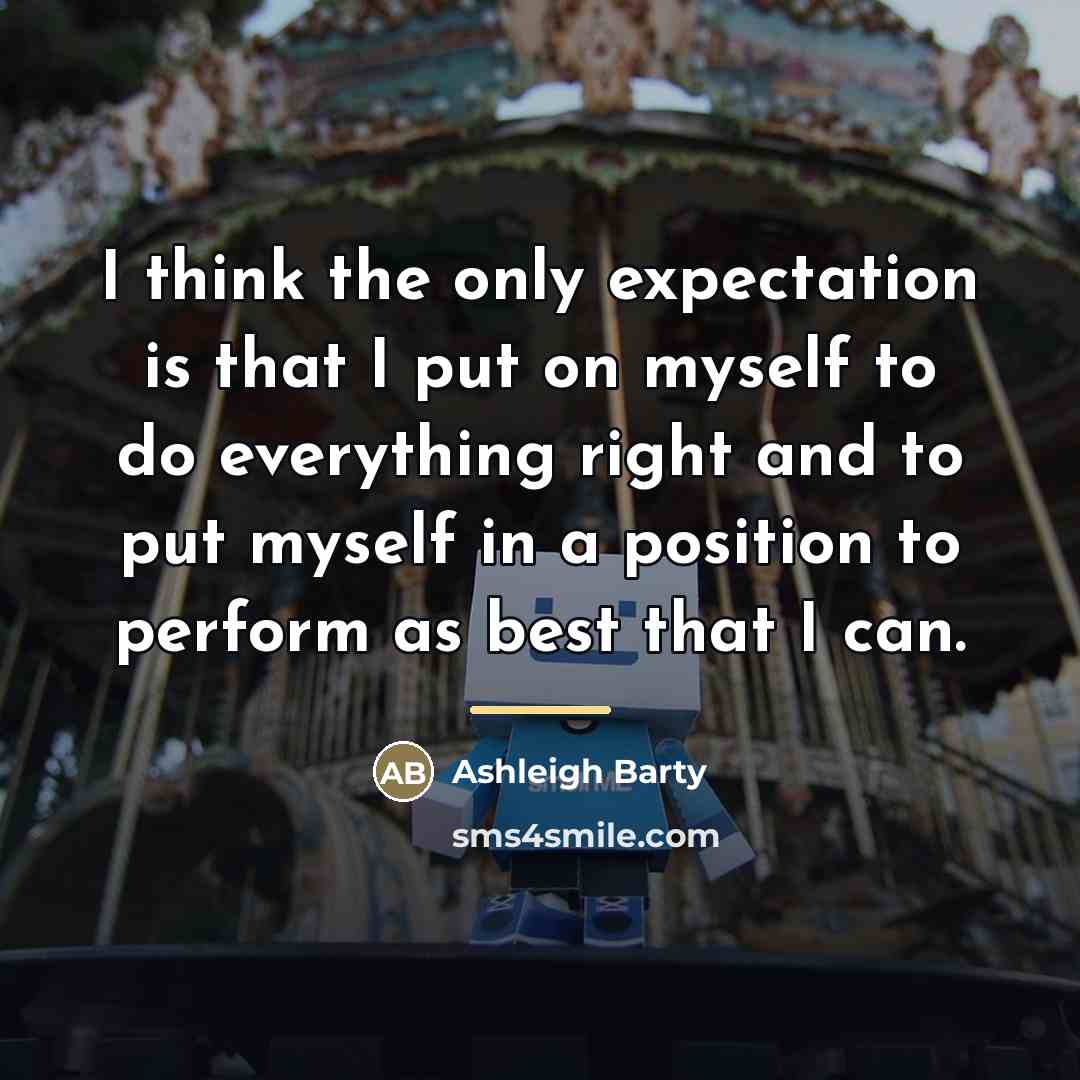 “I think the only expectation is that I put on…” quote by Ashleigh Barty