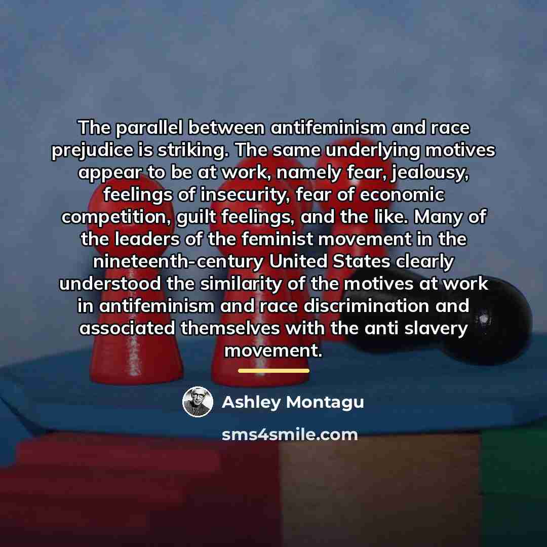 “The parallel between antifeminism and race prejudice is striking. The…” quote by Ashley Montagu