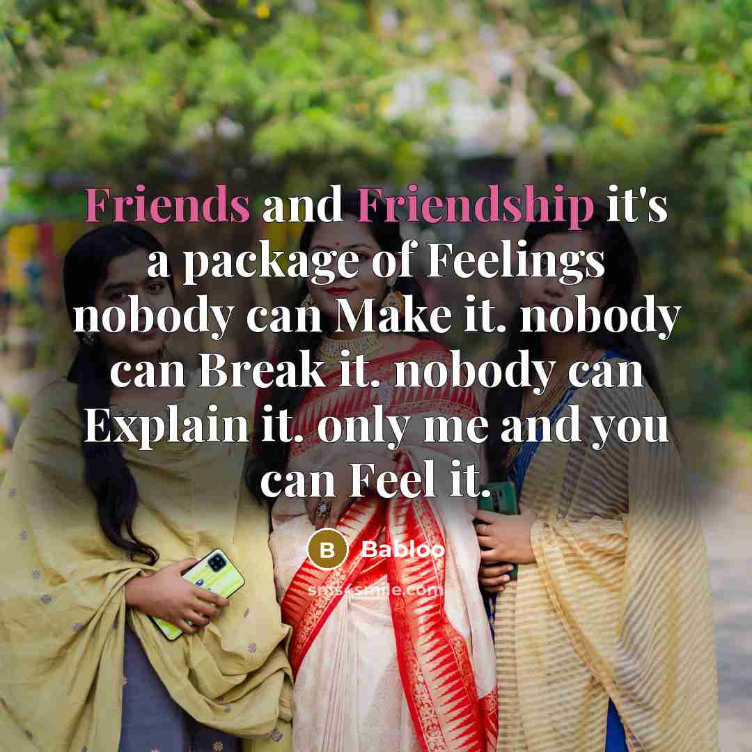“Friends and Friendship it's a package of Feelings nobody can Make it. nobody can Break it. nobody can Explain it. only me and you can Feel it.” quote by Babloo