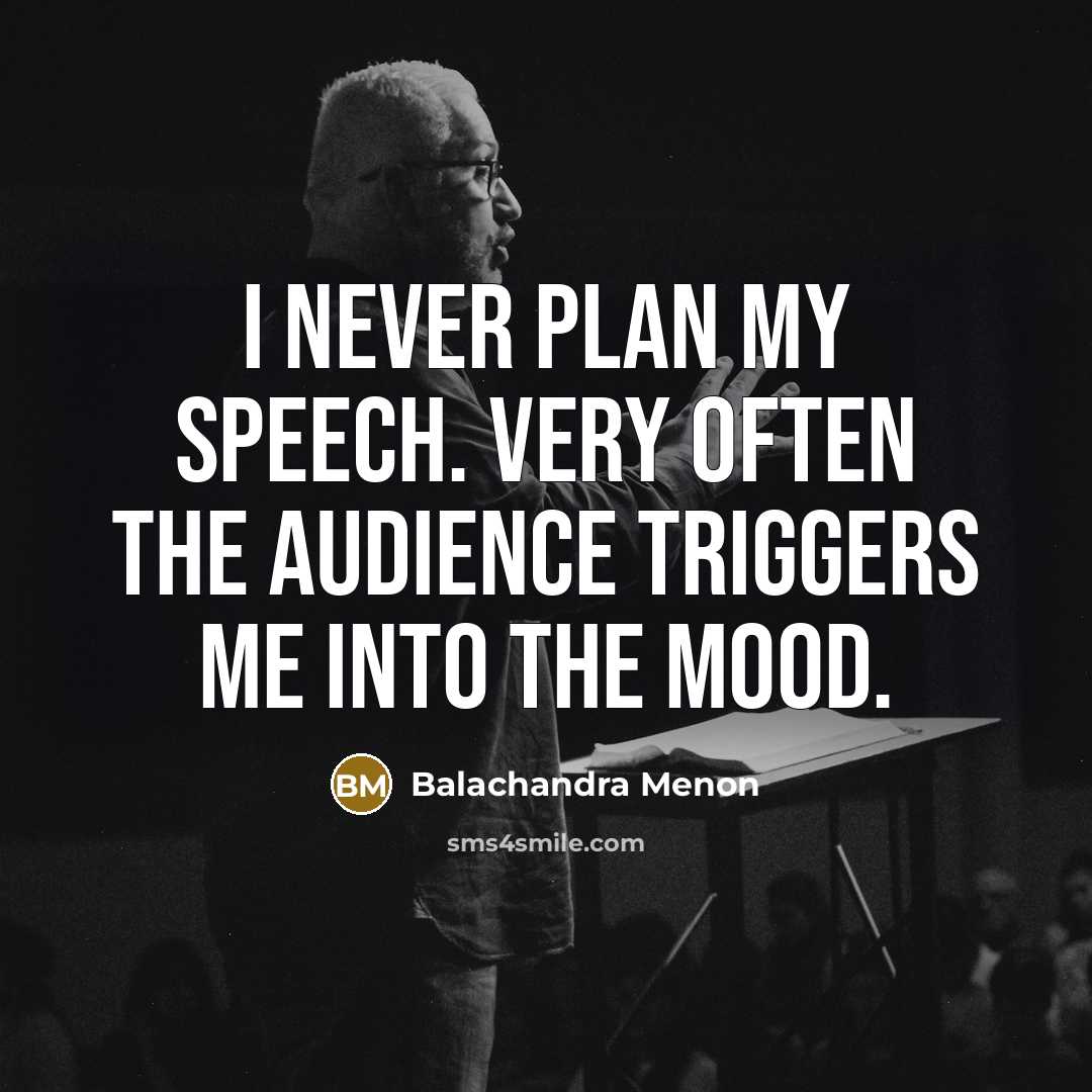 “I never plan my speech. Very often the audience triggers…” quote by Balachandra Menon