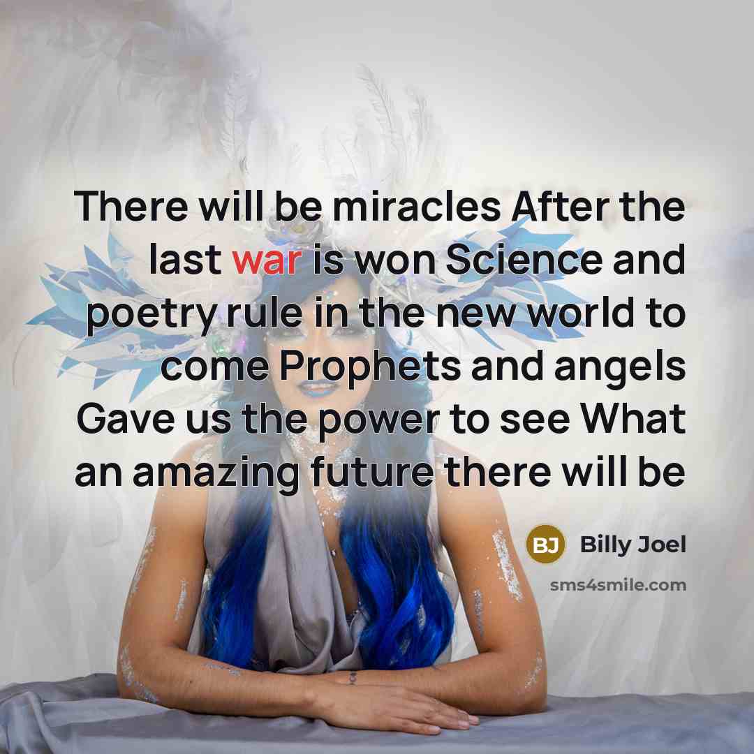 “There will be miracles After the last war is won…” quote by Billy Joel