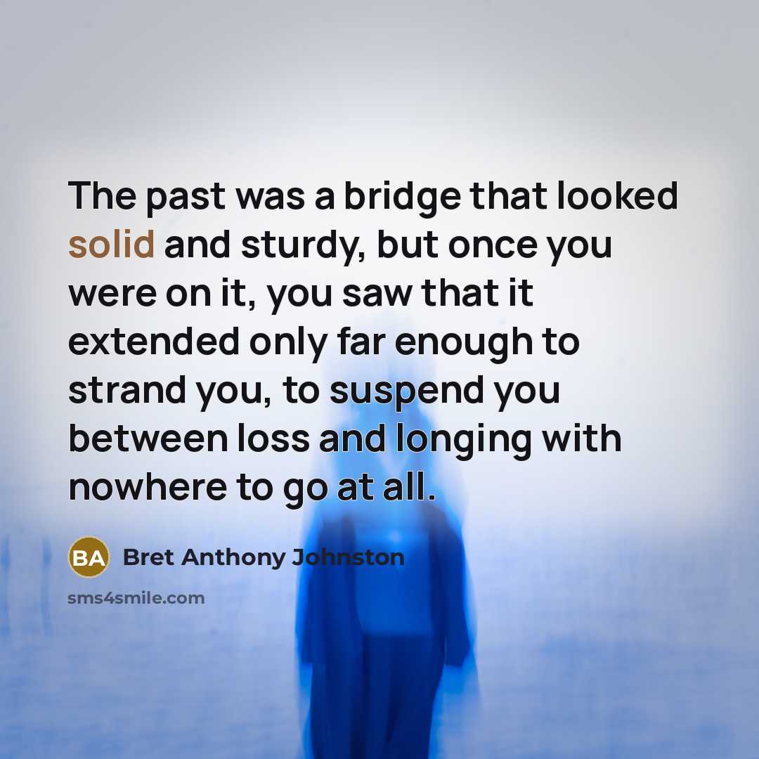 “The past was a bridge that looked solid and sturdy,…” quote by Bret Anthony Johnston