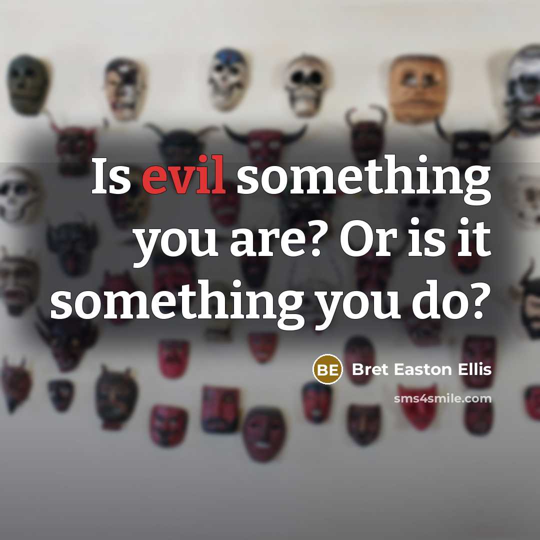 “Is evil something you are? Or is it something you…” quote by Bret Easton Ellis