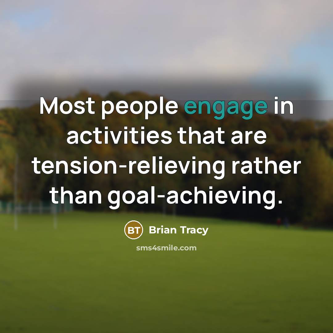 “Most people engage in activities that are tension-relieving rather than…” quote by Brian Tracy
