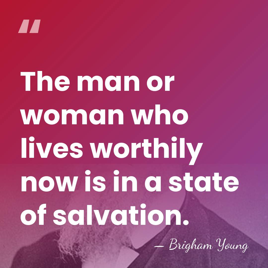 The man or woman who lives worthily now is in a state&hellip; - Brigham Young