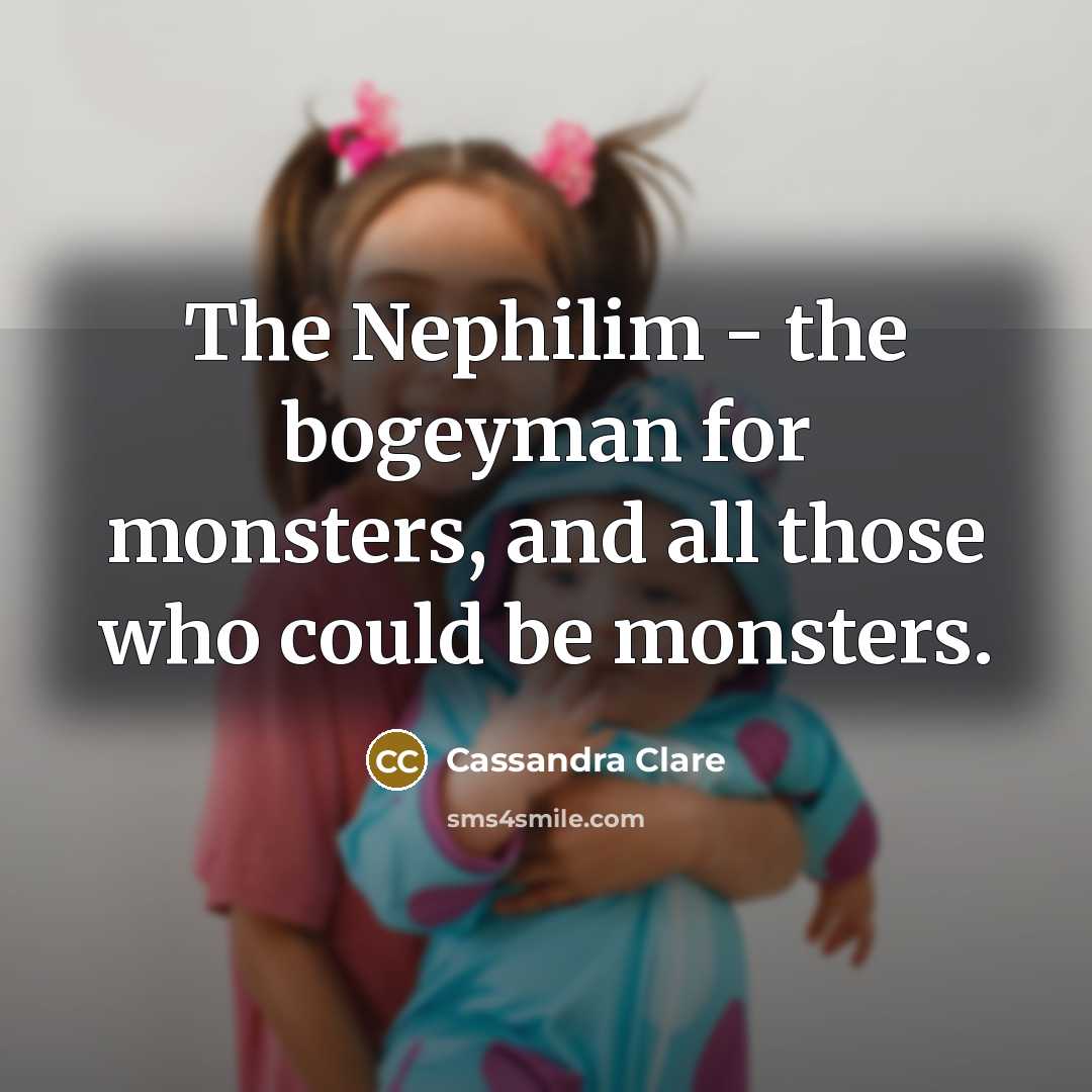 “The Nephilim - the bogeyman for monsters, and all those who could be monsters.” quote by Cassandra Clare