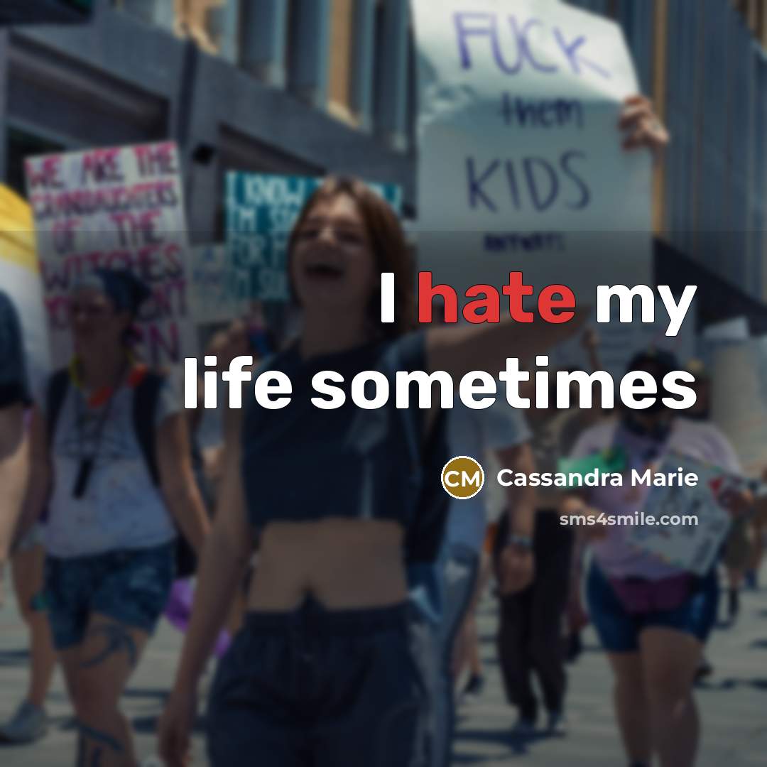 “I hate my life sometimes” quote by Cassandra Marie