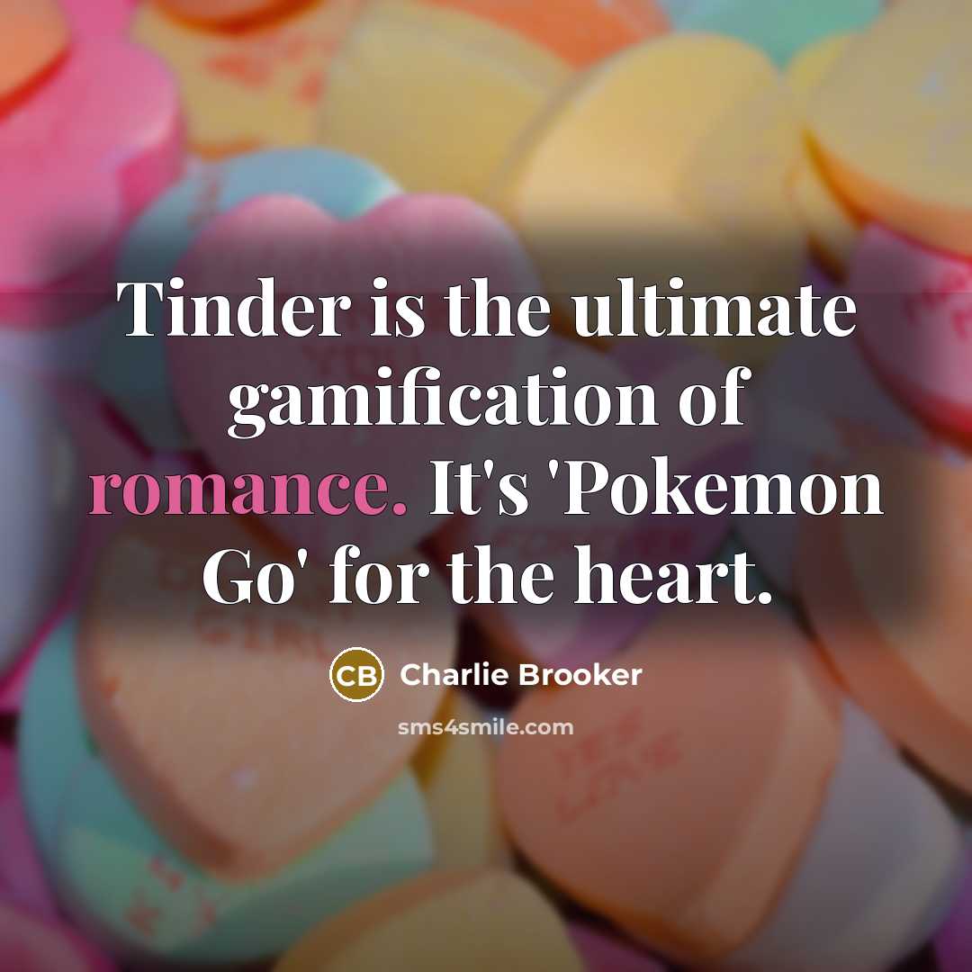 “Tinder is the ultimate gamification of romance. It's 'Pokemon Go'…” quote by Charlie Brooker