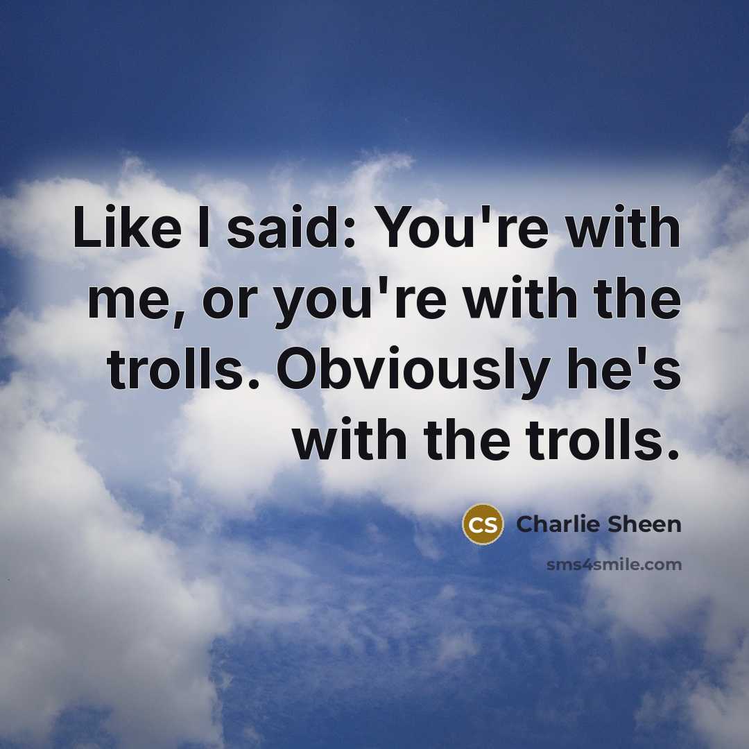 “Like I said: You're with me, or you're with the…” quote by Charlie Sheen