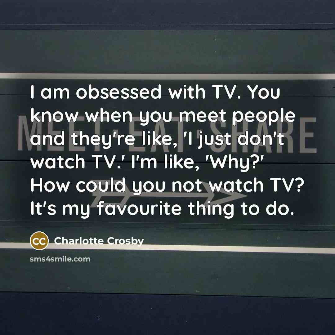 “I am obsessed with TV. You know when you meet…” quote by Charlotte Crosby