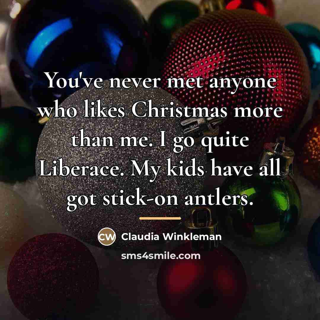 “You've never met anyone who likes Christmas more than me.…” quote by Claudia Winkleman