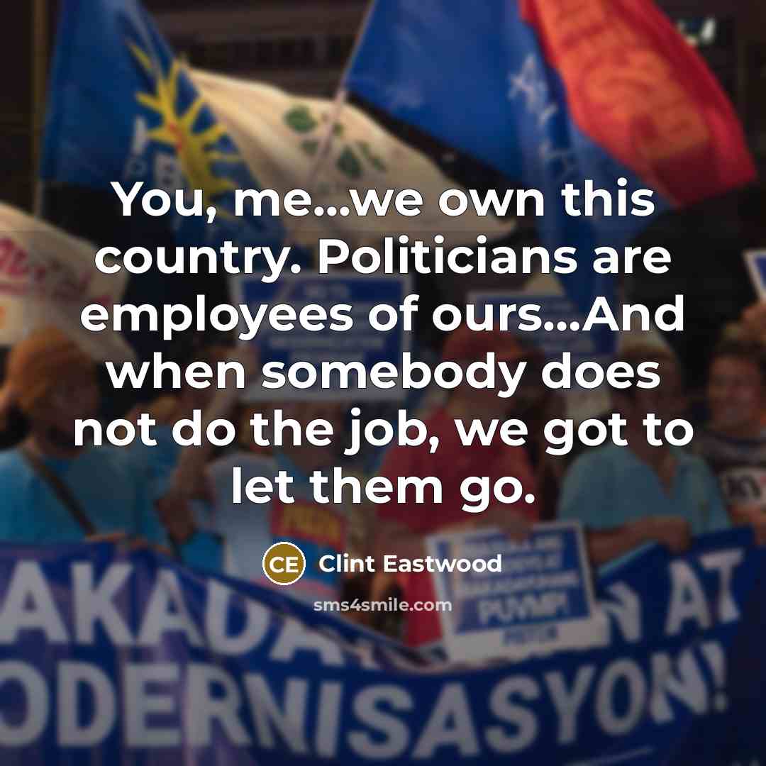 “You, me...we own this country. Politicians are employees of ours....And…” quote by Clint Eastwood