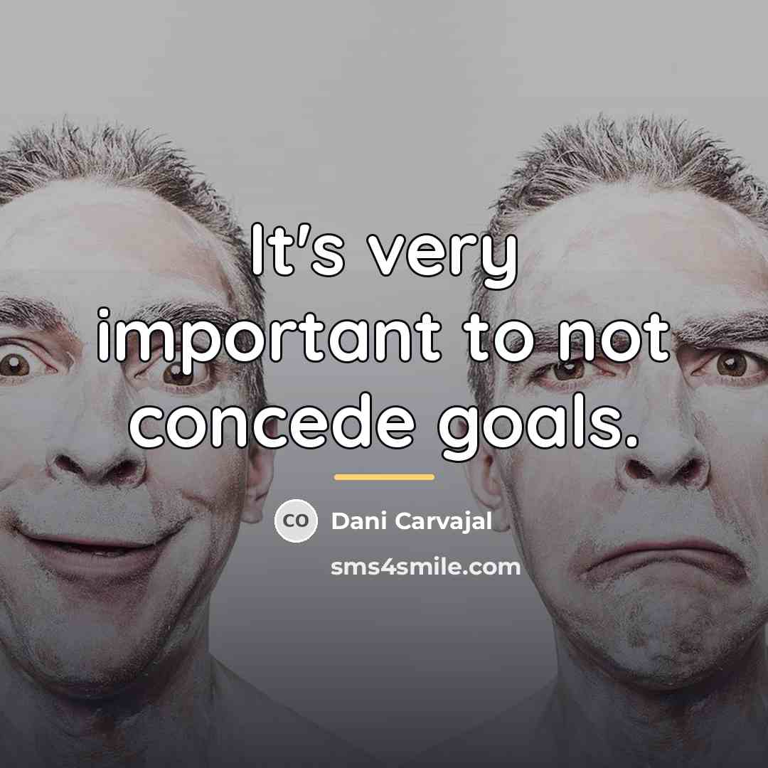 “It's very important to not concede goals.…” quote by Dani Carvajal