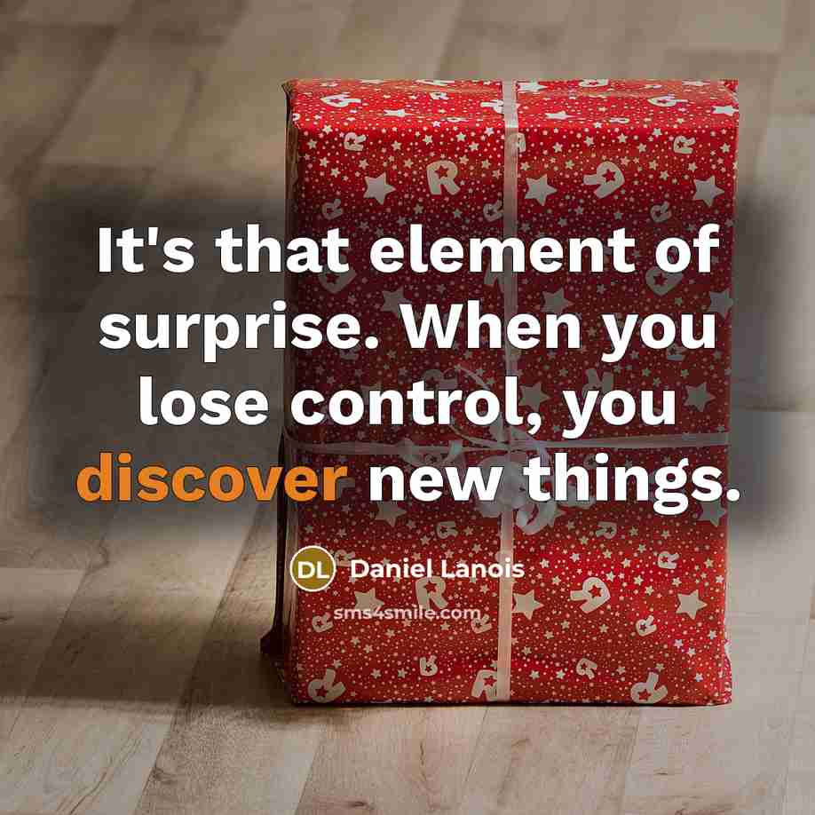 “It's that element of surprise. When you lose control, you…” quote by Daniel Lanois