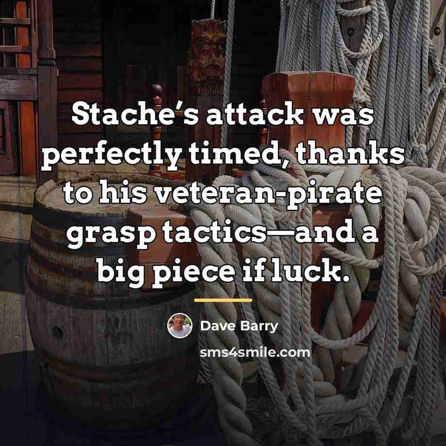“Stache’s attack was perfectly timed, thanks to his veteran-pirate grasp…” quote by Dave Barry