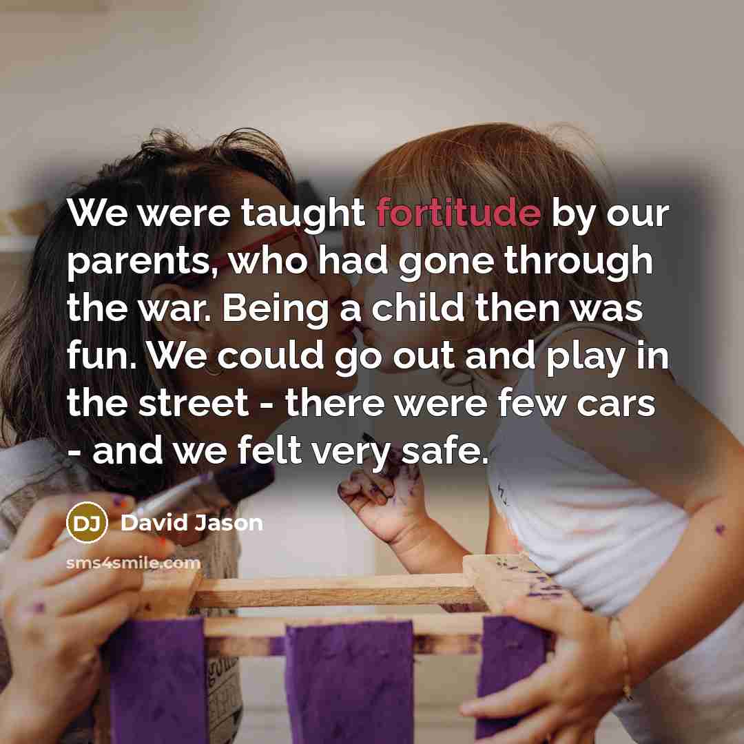 “We were taught fortitude by our parents, who had gone…” quote by David Jason