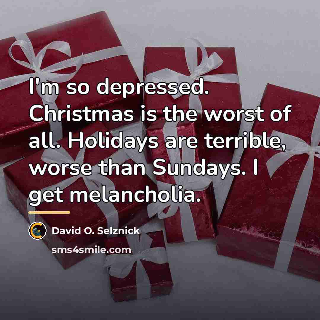 “I'm so depressed. Christmas is the worst of all. Holidays…” quote by David O. Selznick
