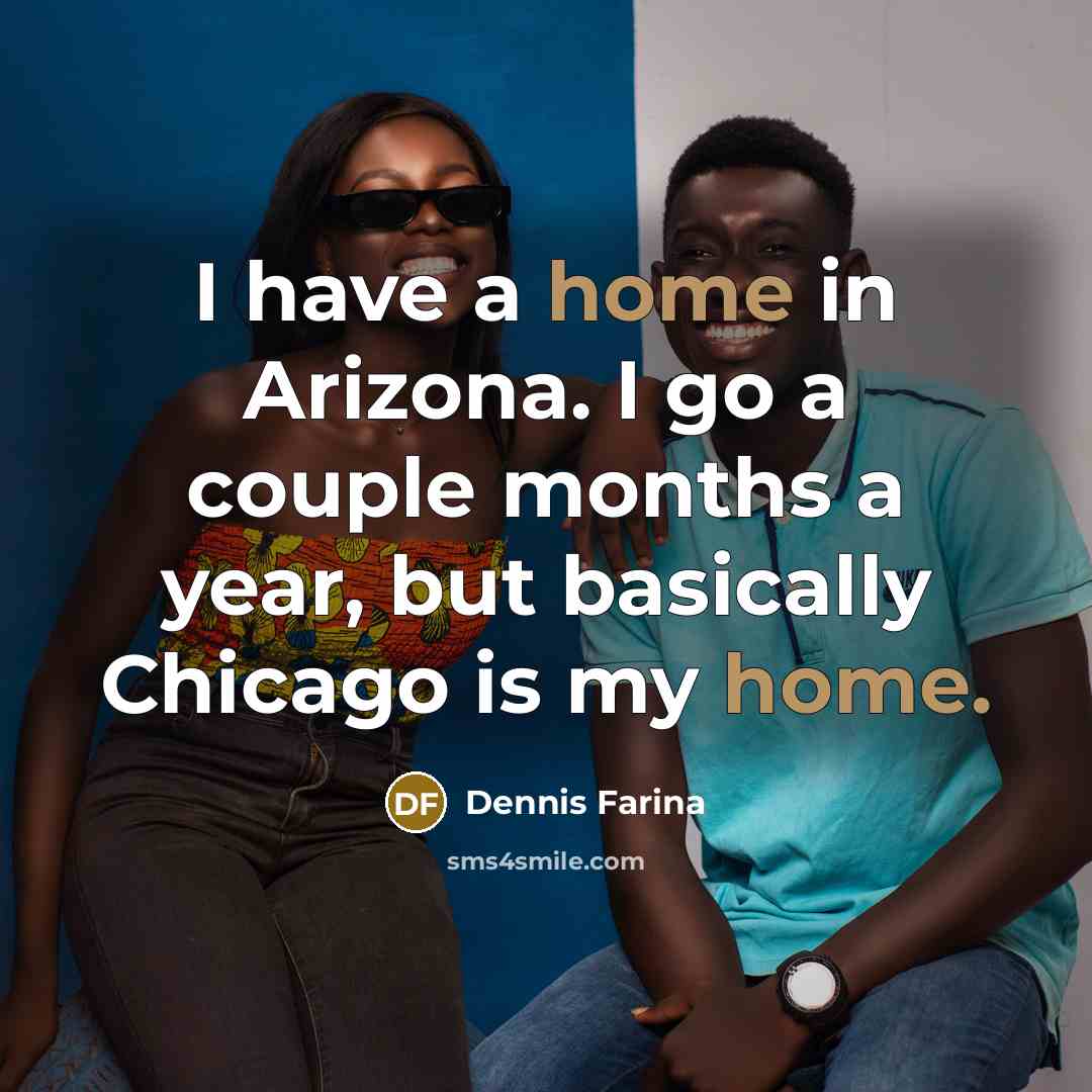 “I have a home in Arizona. I go a couple…” quote by Dennis Farina