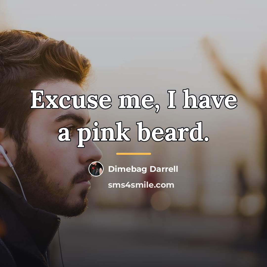 “Excuse me, I have a pink beard.…” quote by Dimebag Darrell