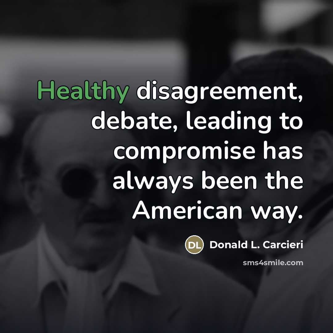 “Healthy disagreement, debate, leading to compromise has always been the…” quote by Donald L. Carcieri