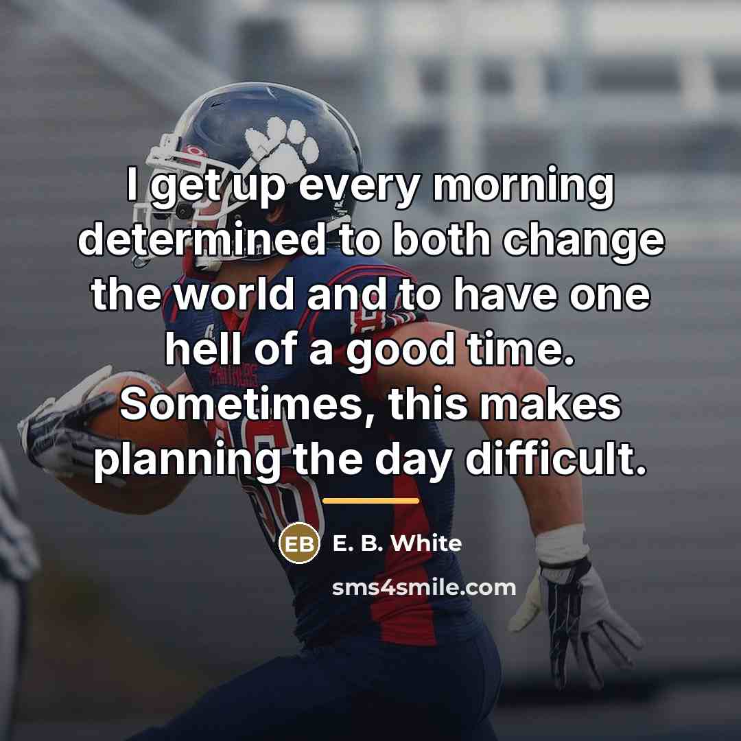 “I get up every morning determined to both change the…” quote by E. B. White