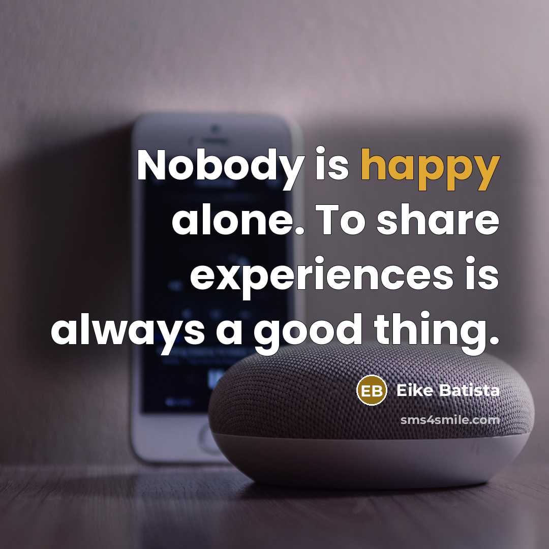 “Nobody is happy alone. To share experiences is always a…” quote by Eike Batista