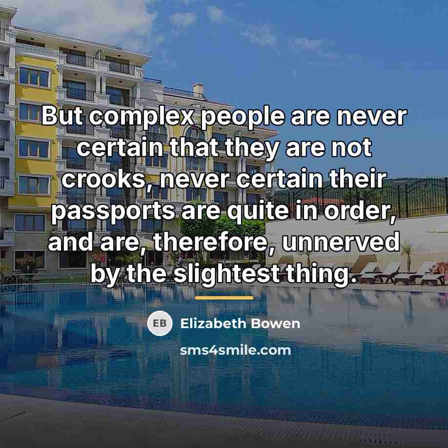 “But complex people are never certain that they are not…” quote by Elizabeth Bowen