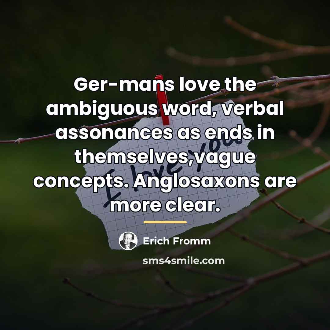 “Ger-mans love the ambiguous word, verbal assonances as ends in…” quote by Erich Fromm