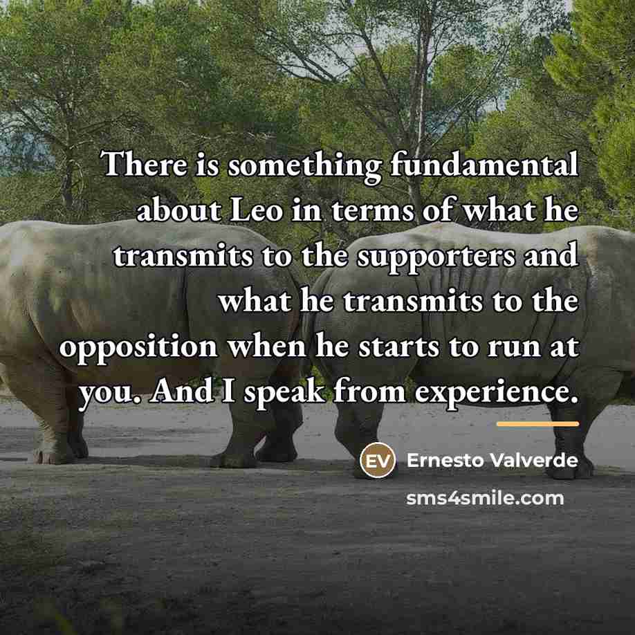 “There is something fundamental about Leo in terms of what…” quote by Ernesto Valverde