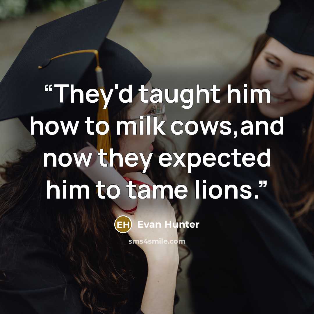 “They'd taught him how to milk cows,and now they expected him to tame lions.” quote by Evan Hunter