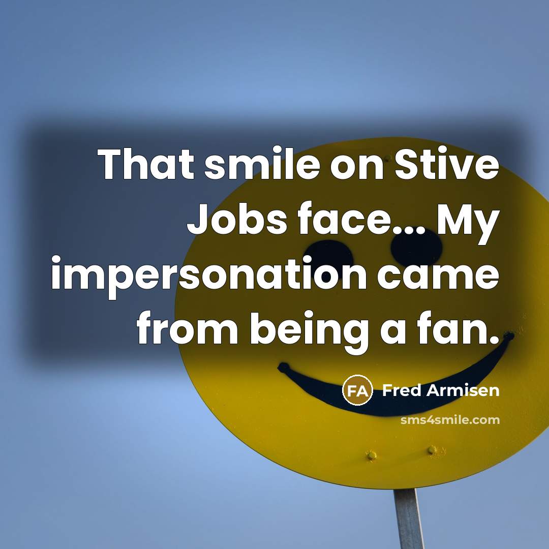 “That smile on Stive Jobs face... My impersonation came from…” quote by Fred Armisen