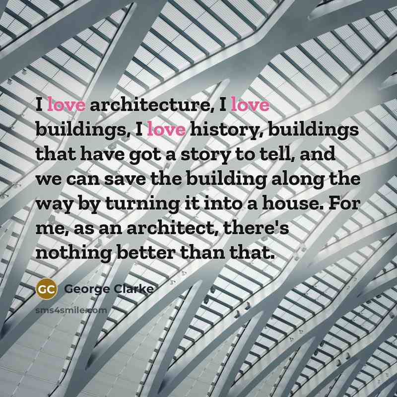 “I love architecture, I love buildings, I love history, buildings…” quote by George Clarke