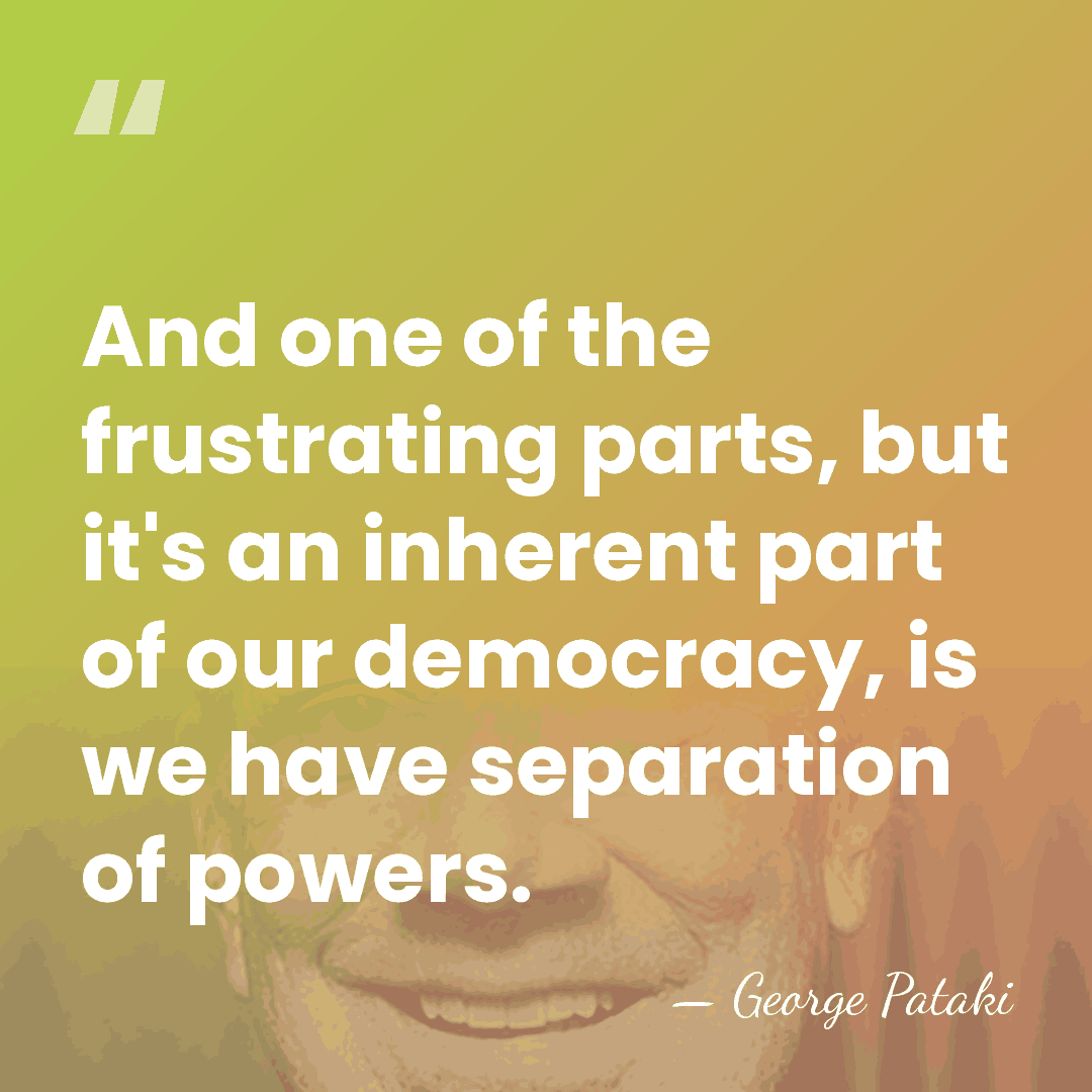 And one of the frustrating parts, but it's an inherent part of&hellip; - George Pataki