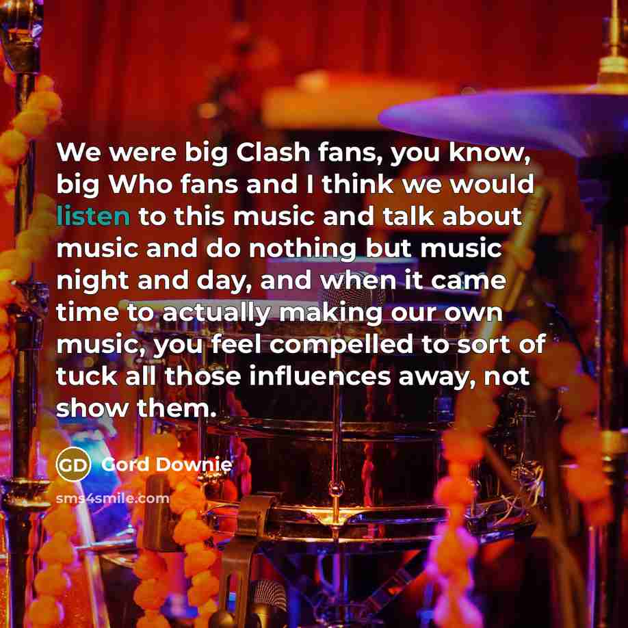 “We were big Clash fans, you know, big Who fans…” quote by Gord Downie