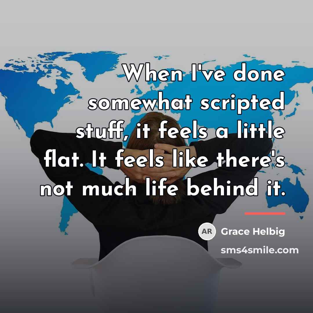 “When I've done somewhat scripted stuff, it feels a little…” quote by Grace Helbig