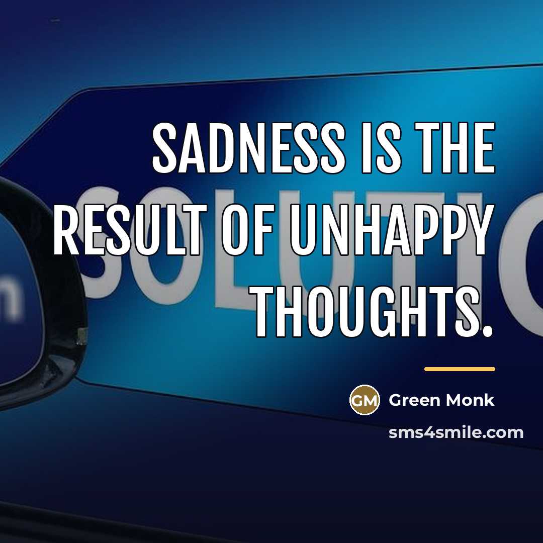 “Sadness is the result of unhappy thoughts.…” quote by Green Monk