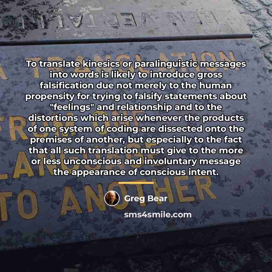 “To translate kinesics or paralinguistic messages into words is likely…” quote by Greg Bear