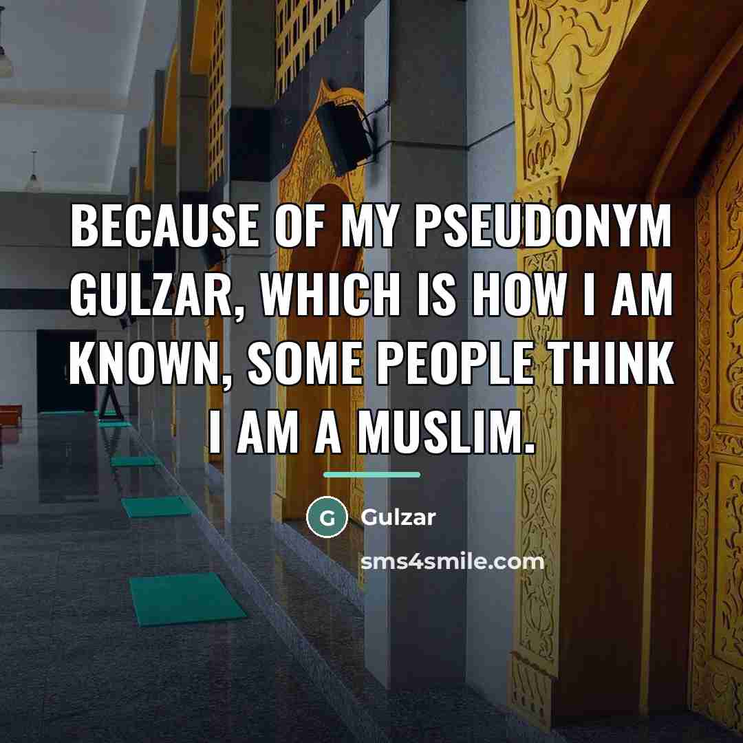“Because of my pseudonym Gulzar, which is how I am…” quote by Gulzar