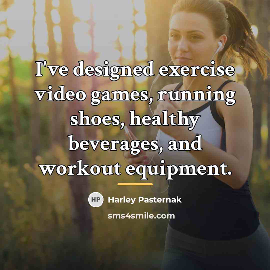 “I've designed exercise video games, running shoes, healthy beverages, and…” quote by Harley Pasternak