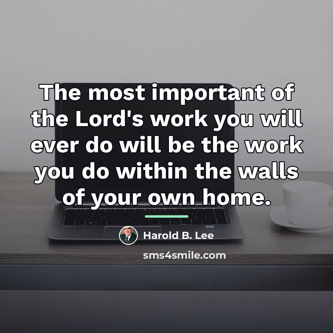 “The most important of the Lord's work you will ever…” quote by Harold B. Lee