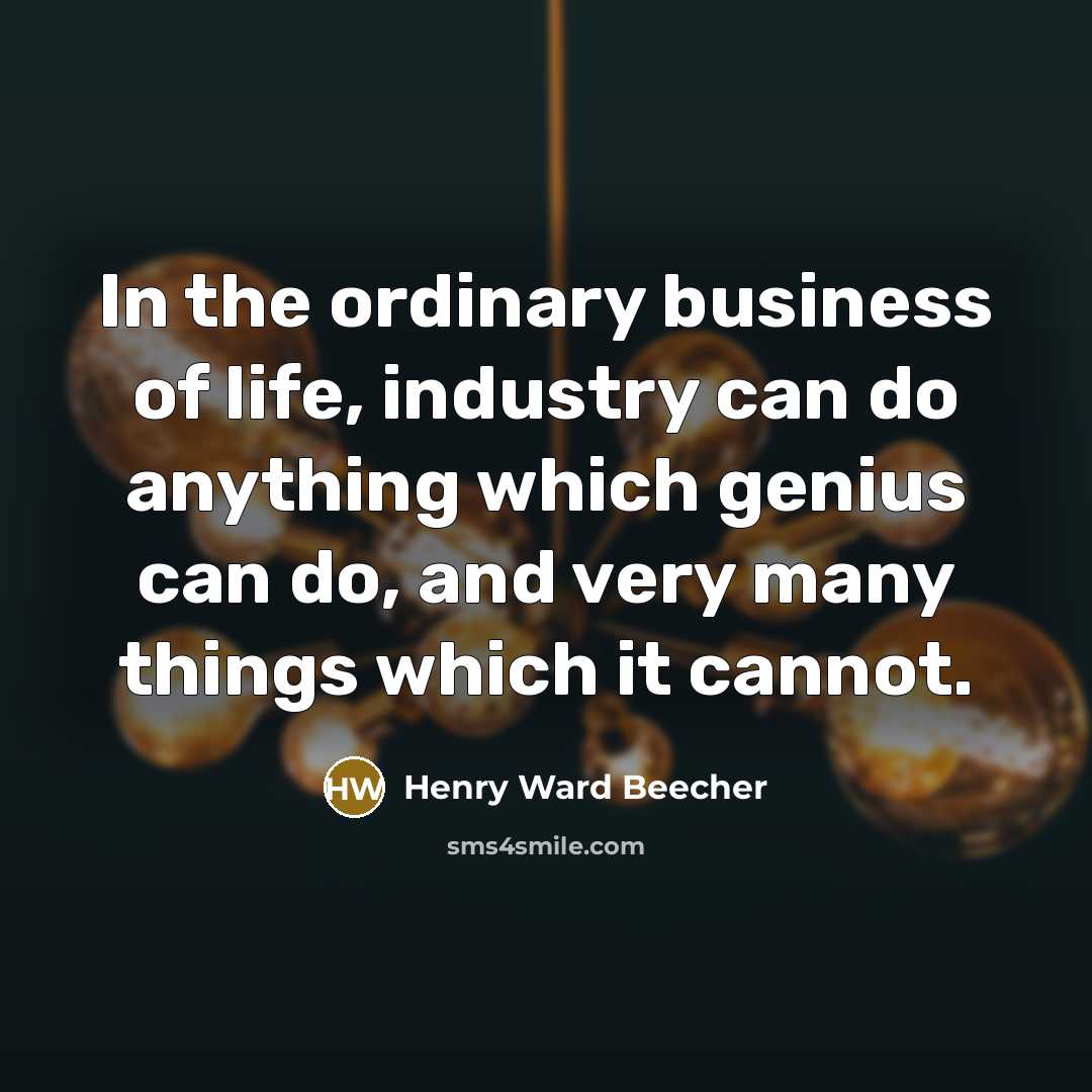 “In the ordinary business of life, industry can do anything…” quote by Henry Ward Beecher