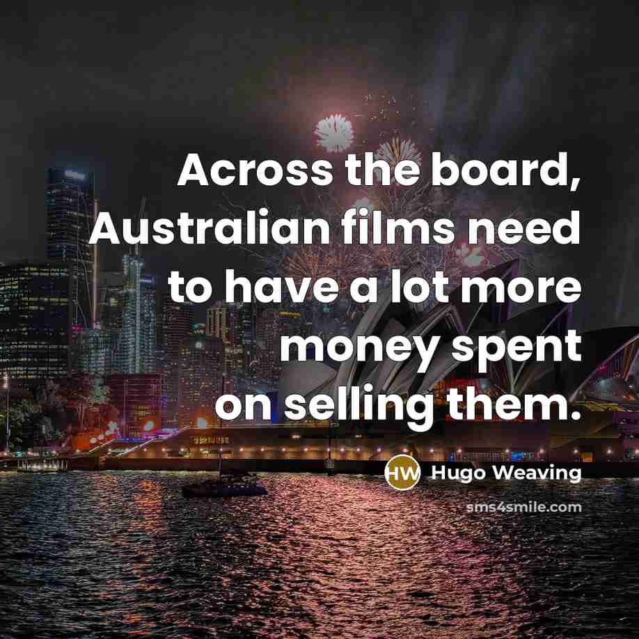 “Across the board, Australian films need to have a lot…” quote by Hugo Weaving