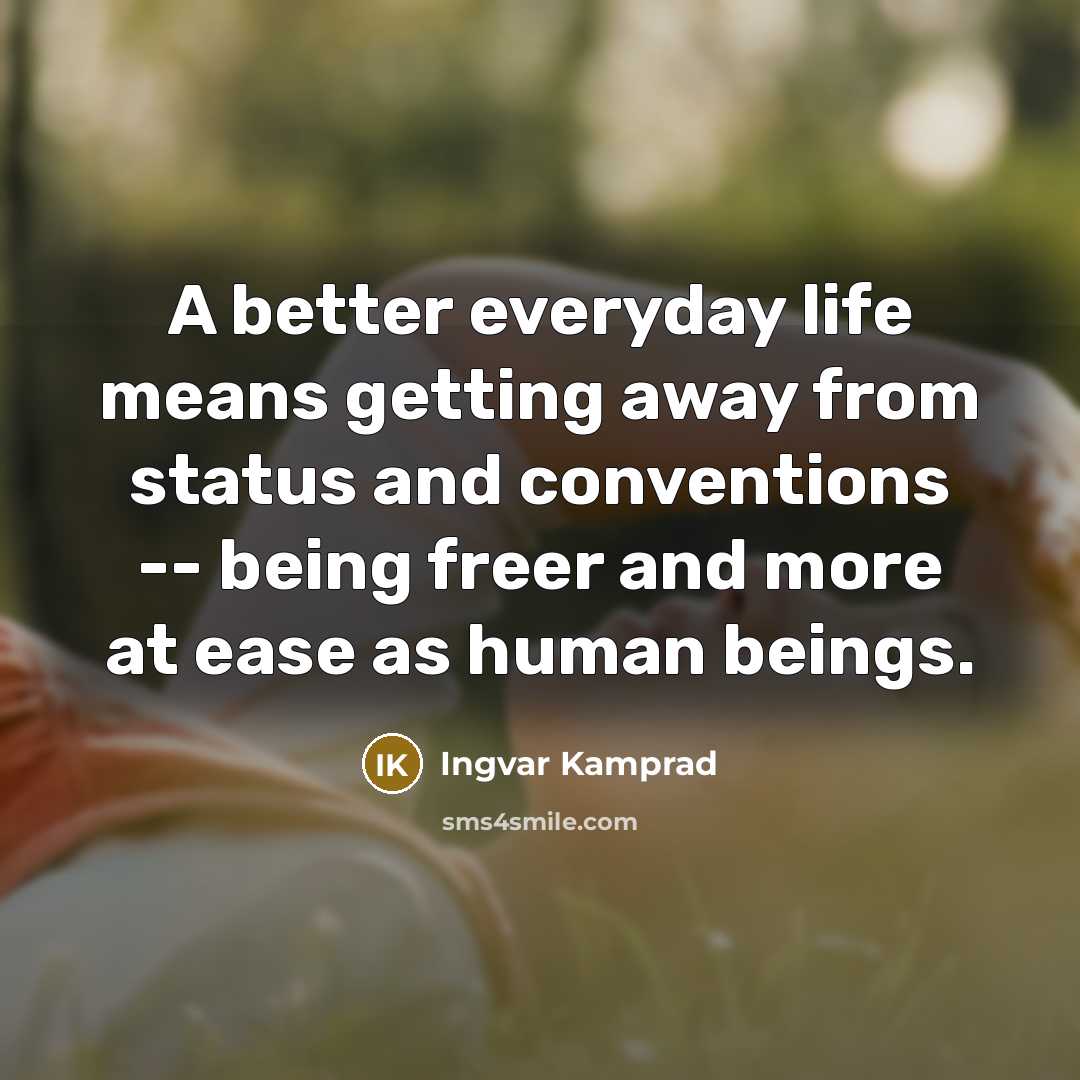 “A better everyday life means getting away from status and…” quote by Ingvar Kamprad