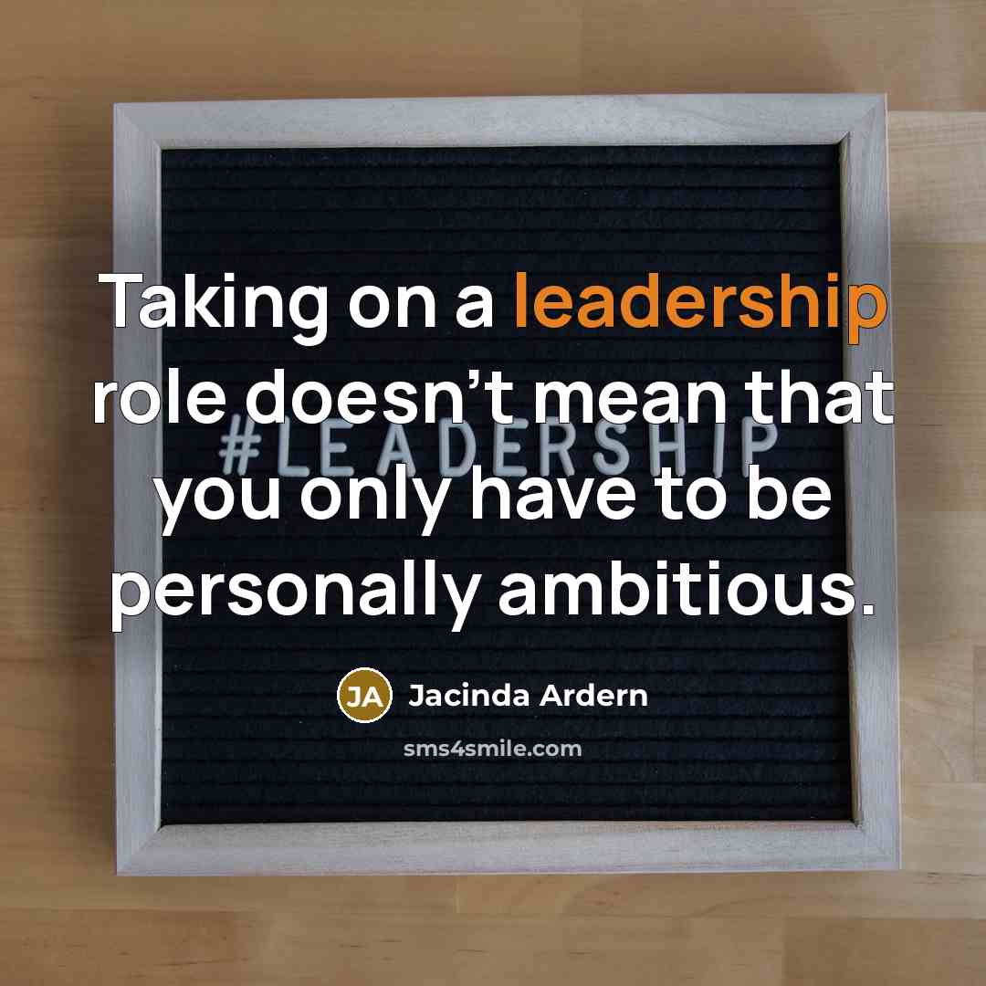 “Taking on a leadership role doesn't mean that you only…” quote by Jacinda Ardern