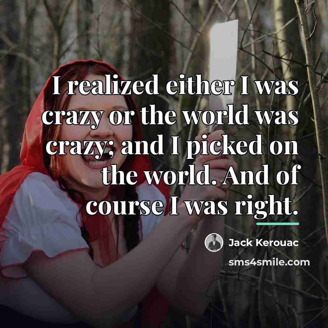 “I realized either I was crazy or the world was…” quote by Jack Kerouac