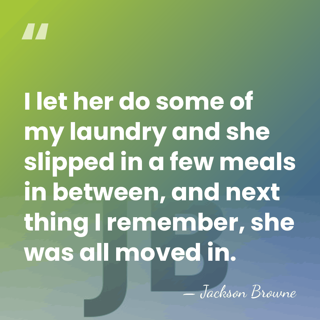 I let her do some of my laundry and she slipped in&hellip; - Jackson Browne